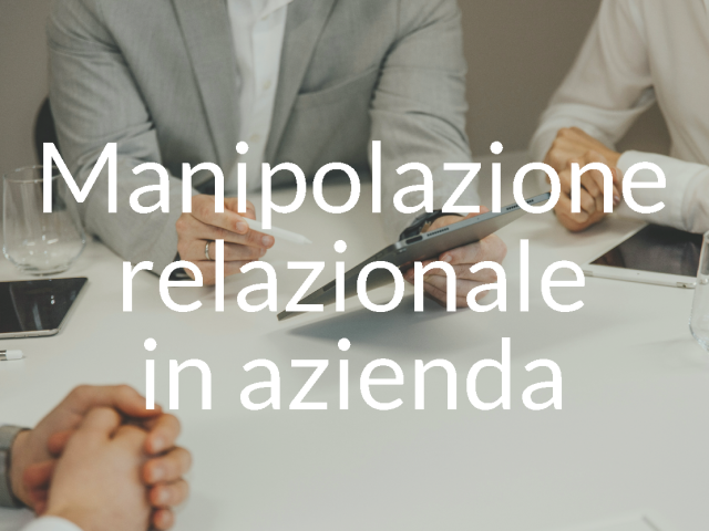 Manipolazione relazionale in azienda: una sfida per il benessere organizzativo