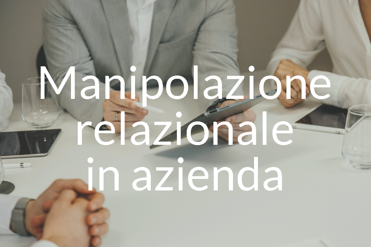 Scopri di più sull'articolo Manipolazione relazionale in azienda: una sfida per il benessere organizzativo